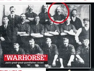  ??  ?? ‘WARHORSE’
Jack’s great-great-grandfathe­r, circled