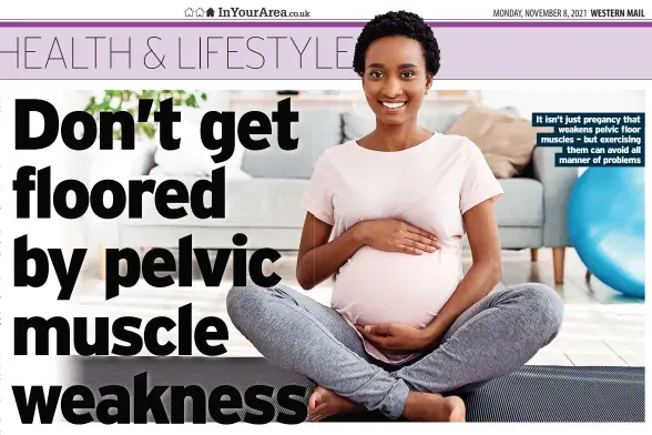  ?? ?? It isn’t just pregancy that weakens pelvic floor muscles – but exercising them can avoid all manner of problems