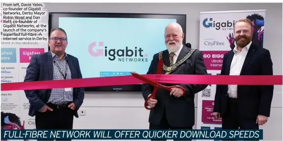  ?? ?? From left, David Yates, co-founder of Gigabit Networks, Derby Mayor Robin Wood and Dan Illett, co-founder of Gigabit Networks, at the launch of the company’s superfast full-fibre internet service in Derby