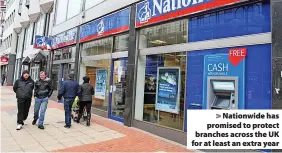  ?? ?? Nationwide has promised to protect branches across the UK for at least an extra year