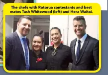  ??  ?? The chefs with Rotorua contestant­s and best mates Tash Whitewood (left) and Hera Waitai.