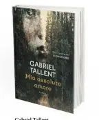  ??  ?? Gabriel Tallent, Mio assoluto amore. Traduzione di Alberto Cristofori. Rizzoli. Pagg. 400, 20 €