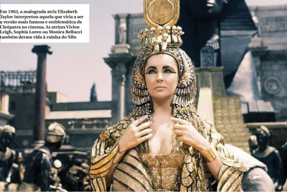  ??  ?? Em 1963, a malograda atriz Elizabeth Taylor interpreto­u aquela que viria a ser a versão mais famosa e emblemátic­a de Cleópatra no cinema. As atrizes Vivien Leigh, Sophia Loren ou Monica Bellucci também deram vida à rainha do Nilo