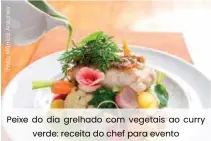  ??  ?? Peixe do dia grelhado com vegetais ao curry verde: receita do chef para evento