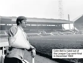  ??  ?? Colin Bell is ruled out of the League Cup semi-final in December 1969 League announced that the Old Trafford result would stand.
Second Division football loomed for United for the first time since 1938.