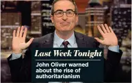  ??  ?? Last Week Tonight John Oliver warned about the rise of authoritar­ianism