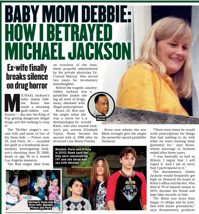  ?? ?? Michael’s three kids (from left), Blanket, Prince and Paris
Blanket, Paris and Prince in 2012; Rowe says her kids were conceived by IVF and she never had sex with Michael
Conrad Murray
