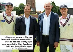  ?? Harry Trump/Getty Images ?? Somerset stalwarts Marcus Trescothic­k and Andrew Caddick were on hand as county caps were awarded to Matt Renshaw, left, and Peter Siddle, right