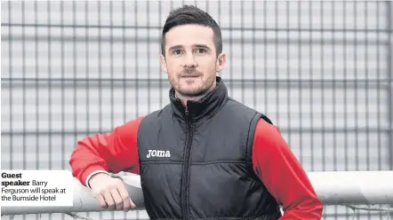  ??  ?? Guest speaker Barry Ferguson will speak at the Burnside Hotel