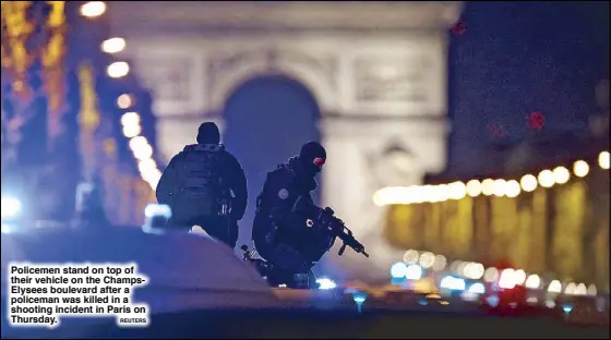  ?? REUTERS ?? Policemen stand on top of their vehicle on the ChampsElys­ees boulevard after a policeman was killed in a shooting incident in Paris on Thursday.