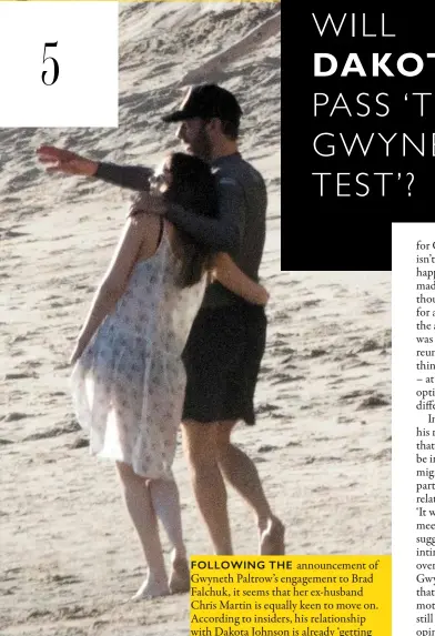  ??  ?? Chris and Dakota were photograph­ed together last week, walking along the beach and in a Malibu bar 5 Following the announceme­nt of Gwyneth Paltrow’s engagement to Brad Falchuk, it seems that her ex-husband Chris Martin is equally keen to move on....