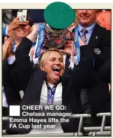  ?? ?? ■ CHEER WE GO: Chelsea manager Emma Hayes lifts the FA Cup last year