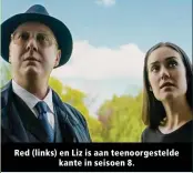  ?? ?? Red (links) en Liz is aan teenoorges­telde kante in seisoen 8.