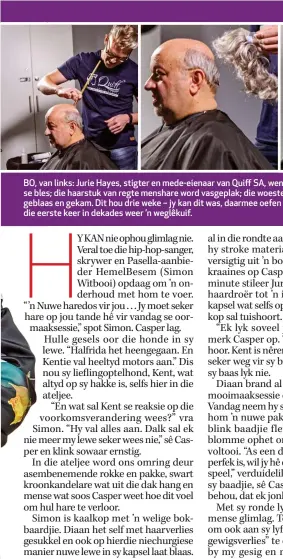  ??  ?? BO, vavan links: Jurie Hayes, stigter en mede-eienaar van Quiff SA, wend ’n spesiale gom aan Casper se blesbles; die haarstuk van regte menshare word vasgeplak; die woeste boskaas word dan in ’n styl geblaas geblaa en gekam. Dit hou drie weke – jy kan dit was, daarmee oefen en swem. REGS: “Cassie” het die eereerste keer in dekades weer ’n weglêkuif.