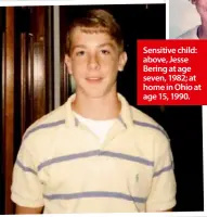  ??  ?? Sensitive child: above, Jesse Bering at age seven, 1982; at home in Ohio at age 15, 1990.