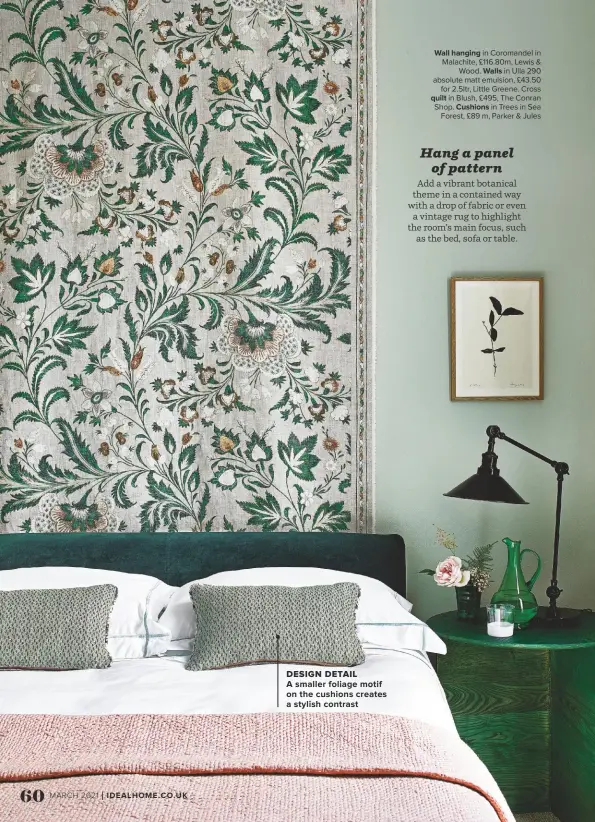  ??  ?? WALL HANGING in Coromandel in Malachite, £116.80m, Lewis & Wood. WALLS in Ulla 290 absolute matt emulsion, £43.50 for 2.5ltr, Little Greene. Cross QUILT in Blush, £495, The Conran Shop. CUSHIONS in Trees in Sea Forest, £89 m, Parker & Jules