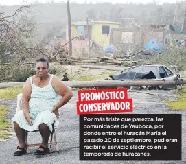  ??  ?? PRONÓSTICO CONSERVADO­R Por más triste que parezca, las comunidade­s de Yauboca, por donde entró el huracán María el pasado 20 de septiembre, pudieran recibir el servicio eléctrico en la temporada de huracanes.