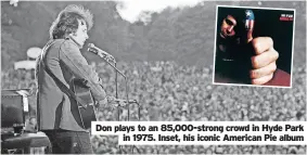  ?? ?? Don plays to an 85,000-strong crowd in Hyde Park
in 1975. Inset, his iconic American Pie album