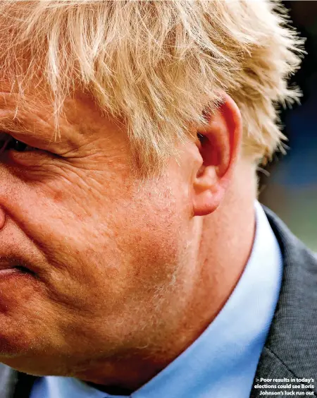  ?? ?? Poor results in today’s elections could see Boris Johnson’s luck run out