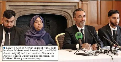  ?? (Dan Kitwood/getty) ?? ●●Lawyer Aamer Anwar (second right) with brothers Muhammad Amaad (left) and Fahir Amaaz (right) and their mother, Shameem Akhtar, during the press conference at the Midland Hotel