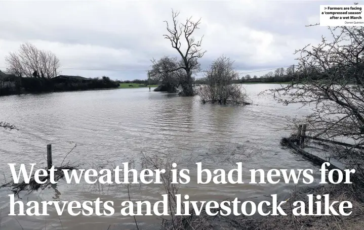  ?? Darren Quinton ?? > Farmers are facing a ‘compressed season’ after a wet March