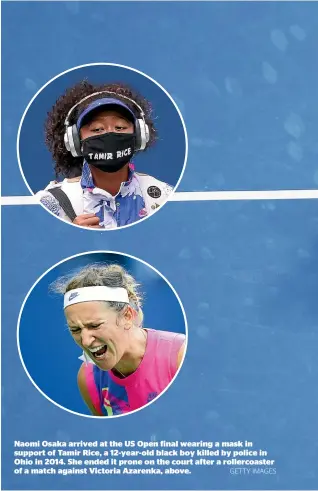  ?? GETTY IMAGES ?? Naomi Osaka arrived at the US Open final wearing a mask in support of Tamir Rice, a 12-year-old black boy killed by police in Ohio in 2014. She ended it prone on the court after a rollercoas­ter of a match against Victoria Azarenka, above.