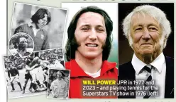  ?? ?? WILL POWER JPR in 1977 and 2023 – and playing tennis for the Superstars TV show in 1976 (left)