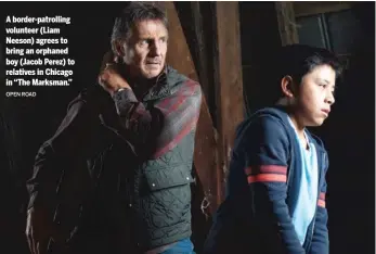  ?? OPEN ROAD ?? A border-patrolling volunteer (Liam Neeson) agrees to bring an orphaned boy (Jacob Perez) to relatives in Chicago in “The Marksman.”