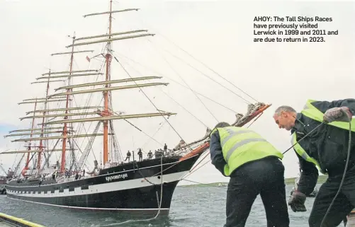  ??  ?? AHOY: The Tall Ships Races have previously visited Lerwick in 1999 and 2011 and are due to return in 2023.