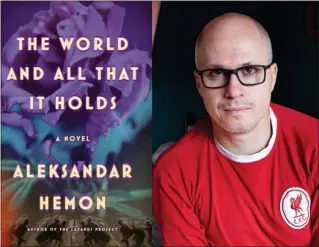  ?? COURTESY OF VELIBOR BOZOVIC ?? Aleksandar Hemon is the author of the new novel, “The World and All That It Holds.”