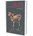  ?? ?? Mother Cow, Mother India: A Multispeci­es Politics Of Dairy In India: By Yamini Narayanan, Navayana Publishing, 424 pages, ₹599