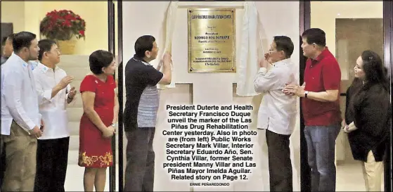  ?? ERNIE PEÑAREDOND­O ?? President Duterte and Health Secretary Francisco Duque unveil the marker of the Las Piñas Drug Rehabilita­tion Center yesterday. Also in photo are (from left) Public Works Secretary Mark Villar, Interior Secretary Eduardo Año, Sen. Cynthia Villar, former Senate president Manny Villar and Las Piñas Mayor Imelda Aguilar. Related story on Page 12.