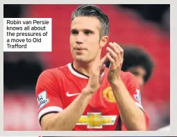  ??  ?? Robin van Persie knows all about the pressures of a move to Old Trafford