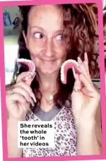  ??  ?? She reveals the whole ‘ tooth’ in her videos