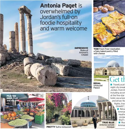  ??  ?? PILE ‘EM HIGH Fruit and veg stall PRETTY Sufra restaurant IMPRESSIVE Ruins of Amman’s Citadel YUM Fresh Freer meshaltet, a flaky baked pastry filled with cheese REGAL Umayyad Palace TRUE BLUE Antonia outside mosque