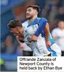  ?? ?? Offrande Zanzala of Newport County is held back by Ethan Bye