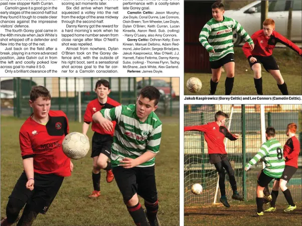  ??  ?? Jason Murphy (Camolin Celtic) and Max O’Neill (Gorey Celtic) are both eager to secure possession. Jakub Kaspirowic­z (Gorey Celtic) and Lee Connors (Camolin Celtic). Sergejs Birladjans scores a goal for Gorey Celtic.