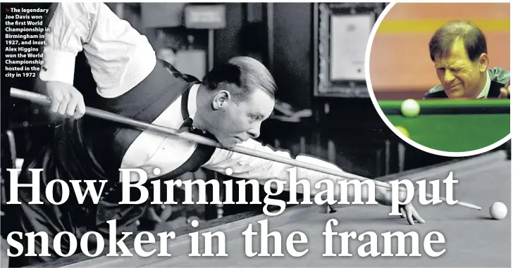  ??  ?? >
The legendary Joe Davis won the first World Championsh­ip in Birmingham in 1927, and inset, Alex Higgins won the World Championsh­ip hosted in the city in 1972