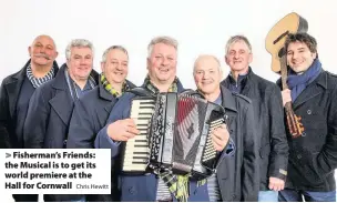  ?? Chris Hewitt ?? Fisherman’s Friends: the Musical is to get its world premiere at the Hall for Cornwall