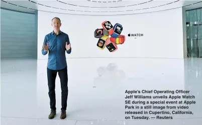  ??  ?? Apple’s Chief Operating Officer Jeff Williams unveils Apple Watch SE during a special event at Apple Park in a still image from video released in Cupertino, California, on Tuesday. — Reuters