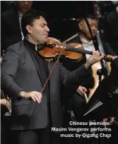  ??  ?? Chinese premiere: Maxim Vengerov performs music by Qigang Chen