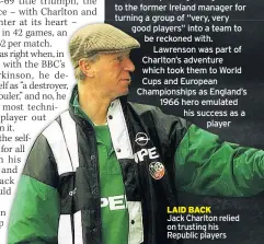  ??  ?? LAID BACK
Jack Charlton relied on trusting his Republic players