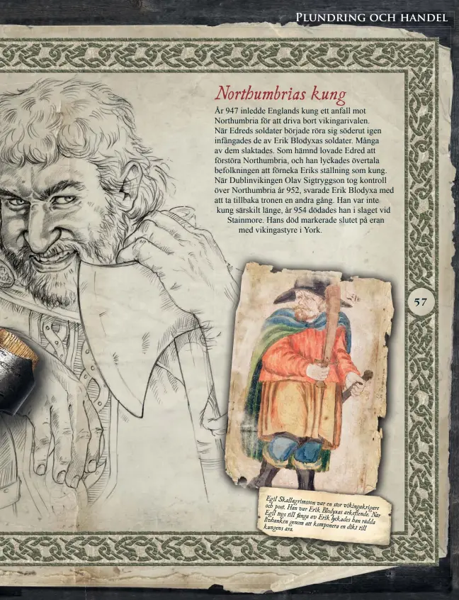  ??  ?? Egil Skallagrim­sson var en stor vikingakri­gare och poet. Han var Erik Blodyxas ärkefiende. När Egil togs till fånga av Erik lyckades han rädda livhanken genom att komponera en dikt till kungens ära.