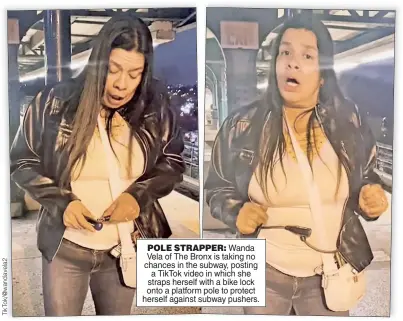  ?? ?? POLE STRAPPER: Wanda Vela of The Bronx is taking no chances in the subway, posting a TikTok video in which she straps herself with a bike lock onto a platform pole to protect herself against subway pushers.