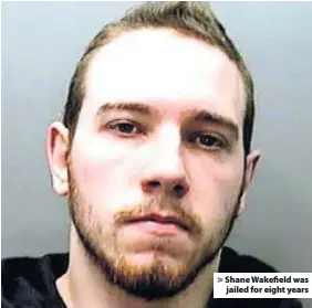 ??  ?? &gt; Shane Wakefield was jailed for eight years