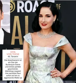  ??  ?? DITA VON TEESE 48, Tänzerin
Die Amerikaner­in ist ein Star der Burlesque-Szene und immer perfekt geschminkt. Allerdings reagiert ihre sensible Haut sofort auf ein zu aggressive­s Make-up