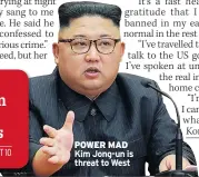  ??  ?? POWER MAD Kim Jong-un is threat to West