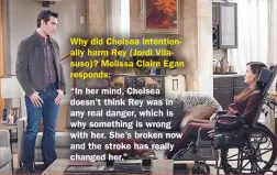  ??  ?? Why did Chelsea intentiona­lly harm Rey (Jordi Vilasuso)? Melissa Claire Egan responds:
“In her mind, Chelsea doesn’t think Rey was in any real danger, which is why something is wrong with her. She’s broken now and the stroke has really changed her.”