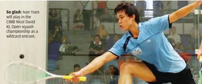  ??  ?? So glad: Ivan Yuen will play in the CIMB Nicol David KL Open squash championsh­ip as a wildcard entrant.