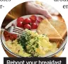  ??  ?? Reboot your breakfast with scrambled eggs